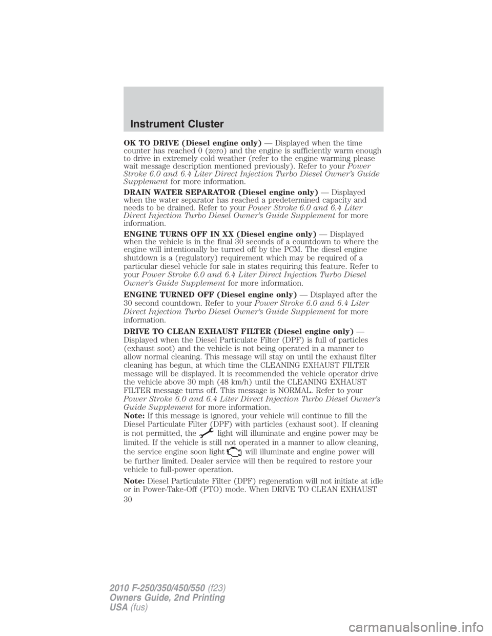 FORD F250 SUPER DUTY 2010  Owners Manual OK TO DRIVE (Diesel engine only) — Displayed when the time
counter has reached 0 (zero) and the engine is sufficiently warm enough
to drive in extremely cold weather (refer to the engine warming ple