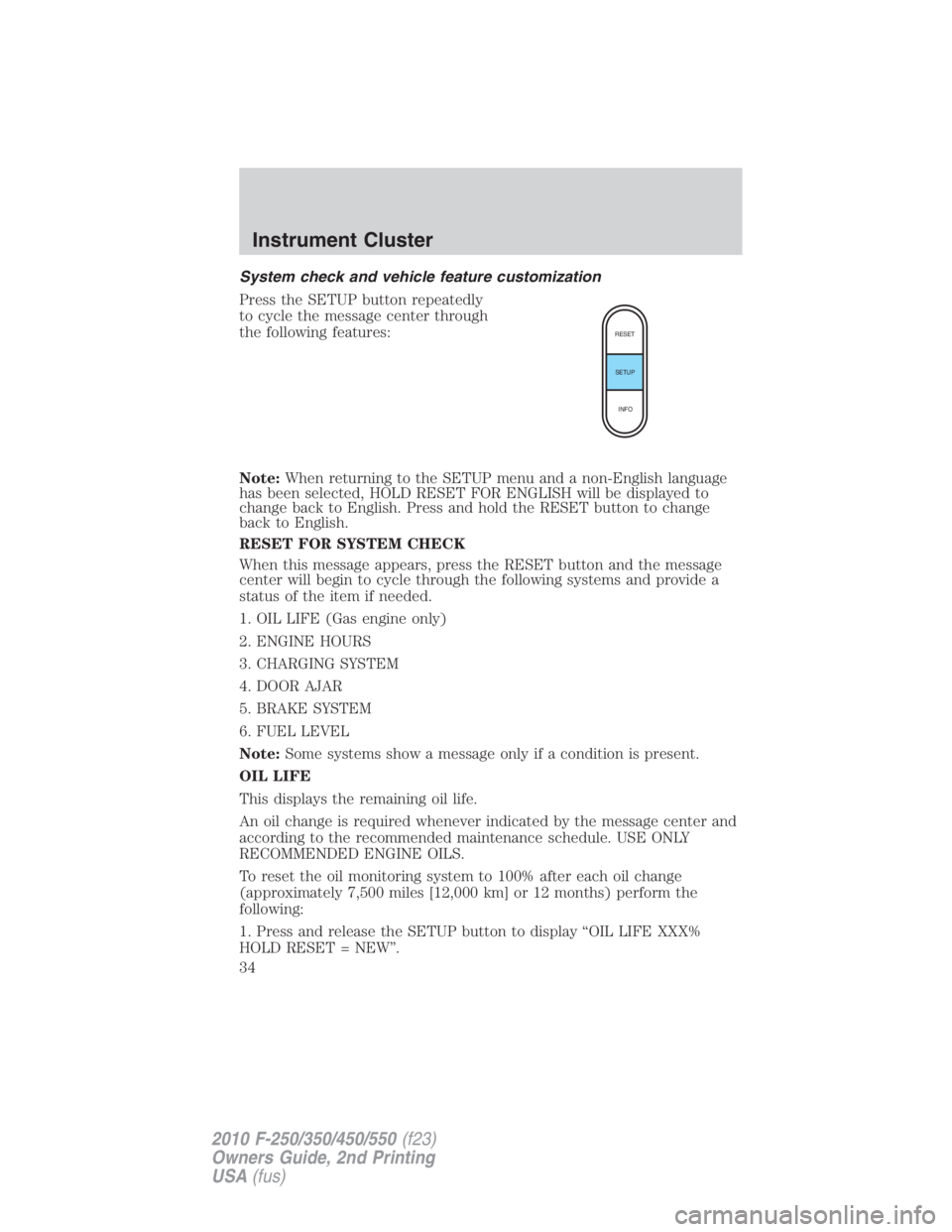 FORD F250 SUPER DUTY 2010  Owners Manual System check and vehicle feature customization
Press the SETUP button repeatedly
to cycle the message center through
the following features:
Note: When returning to the SETUP menu and a non-English la
