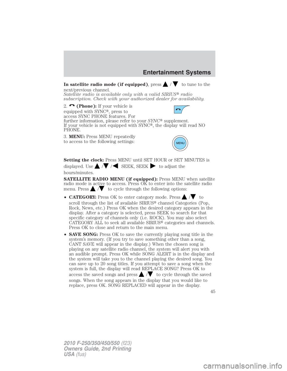 FORD F250 SUPER DUTY 2010  Owners Manual In satellite radio mode (if equipped) , press / to tune to the
next/previous channel.
Satellite radio is available only with a valid SIRIUS  radio
subscription. Check with your authorized dealer for 