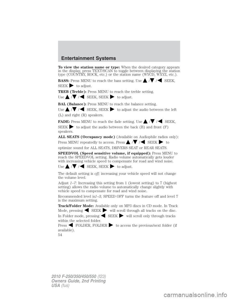FORD F250 SUPER DUTY 2010  Owners Manual To view the station name or type: When the desired category appears
in the display, press TEXT/SCAN to toggle between displaying the station
type (COUNTRY, ROCK, etc.) or the station name (WYCD, WXYZ,