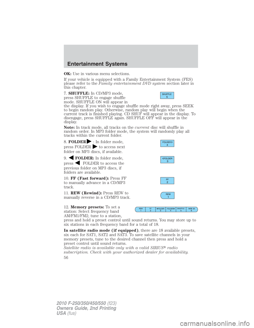 FORD F250 SUPER DUTY 2010  Owners Manual OK: Use in various menu selections.
If your vehicle is equipped with a Family Entertainment System (FES)
please refer to the Family entertainment DVD system section later in
this chapter.
7. SHUFFLE: 