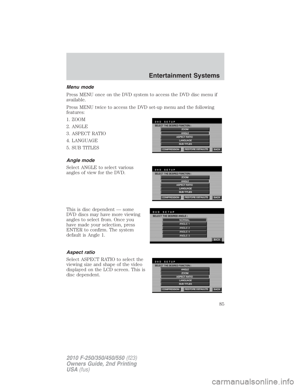 FORD F250 SUPER DUTY 2010  Owners Manual Menu mode
Press MENU once on the DVD system to access the DVD disc menu if
available.
Press MENU twice to access the DVD set-up menu and the following
features:
1. ZOOM
2. ANGLE
3. ASPECT RATIO
4. LAN