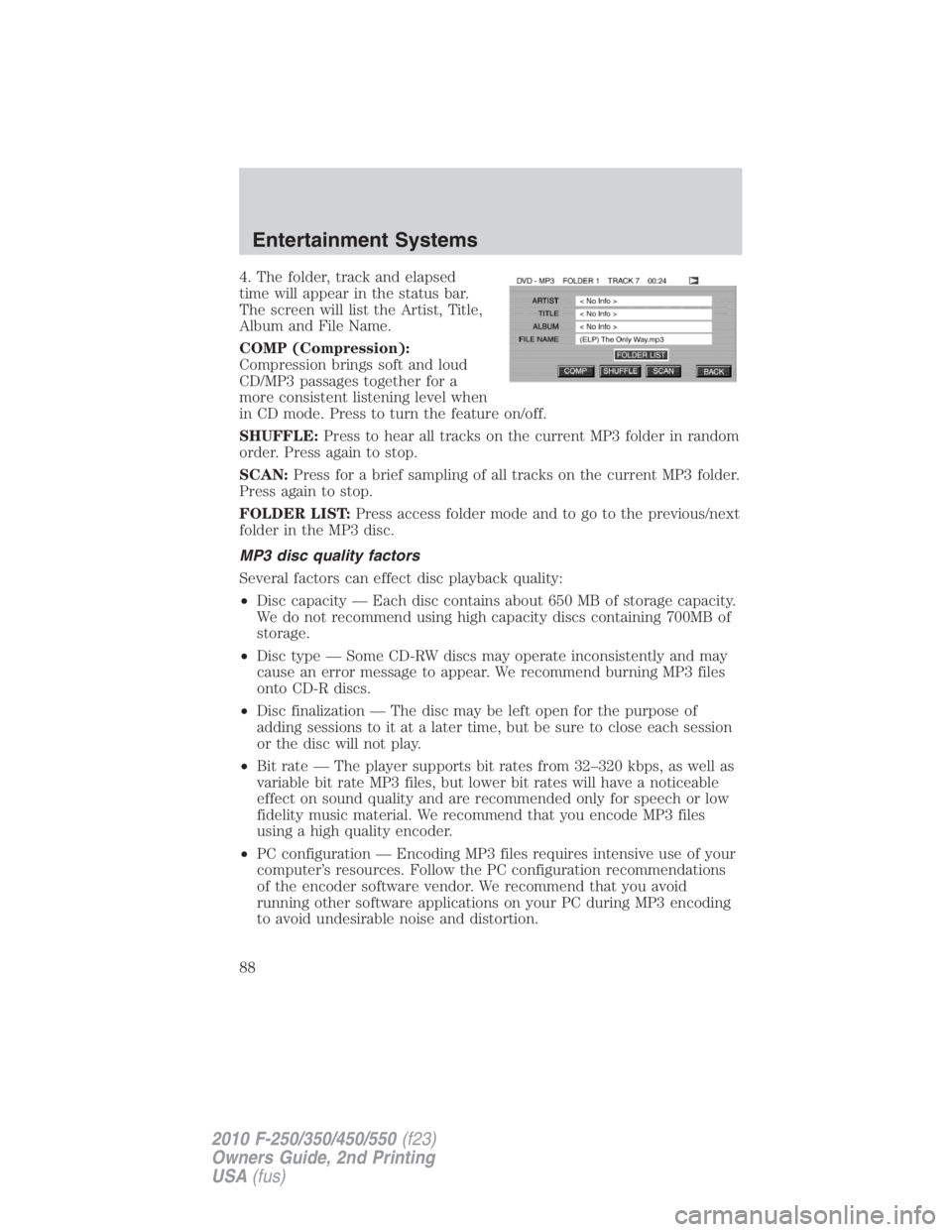 FORD F250 SUPER DUTY 2010 Owners Manual 4. The folder, track and elapsed
time will appear in the status bar.
The screen will list the Artist, Title,
Album and File Name.
COMP (Compression):
Compression brings soft and loud
CD/MP3 passages t FORD F250 SUPER DUTY 2010 Owners Manual 4. The folder, track and elapsed
time will appear in the status bar.
The screen will list the Artist, Title,
Album and File Name.
COMP (Compression):
Compression brings soft and loud
CD/MP3 passages t