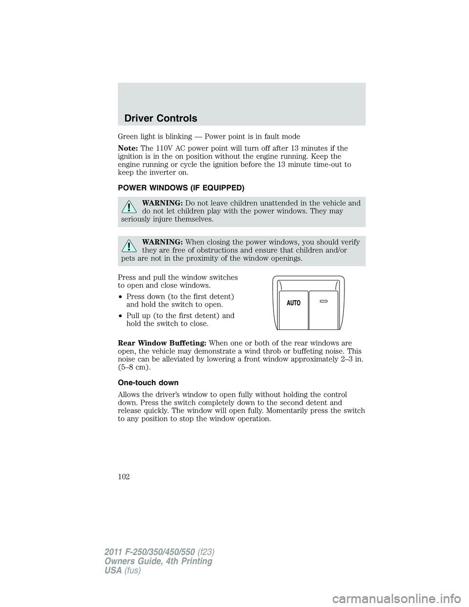 FORD F250 SUPER DUTY 2011 Owners Manual Green light is blinking — Power point is in fault mode
Note: The 110V AC power point will turn off after 13 minutes if the
ignition is in the on position without the engine running. Keep the
engine FORD F250 SUPER DUTY 2011 Owners Manual Green light is blinking — Power point is in fault mode
Note: The 110V AC power point will turn off after 13 minutes if the
ignition is in the on position without the engine running. Keep the
engine