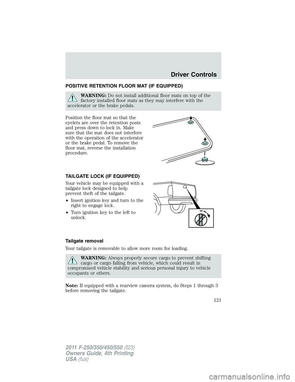 FORD F250 SUPER DUTY 2011 Owners Manual POSITIVE RETENTION FLOOR MAT (IF EQUIPPED)
WARNING: Do not install additional floor mats on top of the
factory installed floor mats as they may interfere with the
accelerator or the brake pedals.
Posi FORD F250 SUPER DUTY 2011 Owners Manual POSITIVE RETENTION FLOOR MAT (IF EQUIPPED)
WARNING: Do not install additional floor mats on top of the
factory installed floor mats as they may interfere with the
accelerator or the brake pedals.
Posi