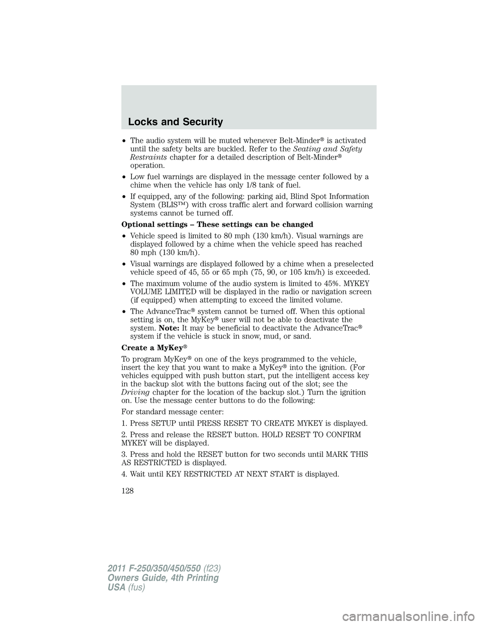 FORD F250 SUPER DUTY 2011 Owners Manual • The audio system will be muted whenever Belt-Minder is activated
until the safety belts are buckled. Refer to the Seating and Safety
Restraints chapter for a detailed description of Belt-Minder FORD F250 SUPER DUTY 2011 Owners Manual • The audio system will be muted whenever Belt-Minder is activated
until the safety belts are buckled. Refer to the Seating and Safety
Restraints chapter for a detailed description of Belt-Minder