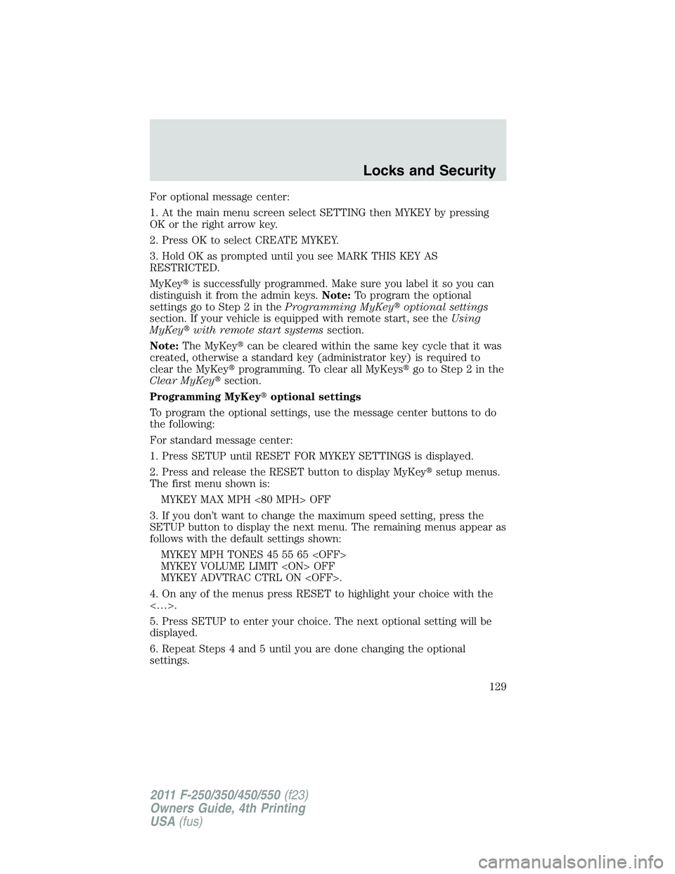 FORD F250 SUPER DUTY 2011 Owners Manual For optional message center:
1. At the main menu screen select SETTING then MYKEY by pressing
OK or the right arrow key.
2. Press OK to select CREATE MYKEY.
3. Hold OK as prompted until you see MARK T FORD F250 SUPER DUTY 2011 Owners Manual For optional message center:
1. At the main menu screen select SETTING then MYKEY by pressing
OK or the right arrow key.
2. Press OK to select CREATE MYKEY.
3. Hold OK as prompted until you see MARK T