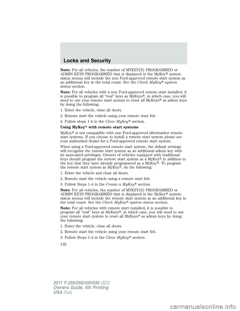 FORD F250 SUPER DUTY 2011 Owners Manual Note: For all vehicles, the number of MYKEY(S) PROGRAMMED or
ADMIN KEYS PROGRAMMED that is displayed in the MyKey system
status menus will include the non Ford-approved remote start system as
an add FORD F250 SUPER DUTY 2011 Owners Manual Note: For all vehicles, the number of MYKEY(S) PROGRAMMED or
ADMIN KEYS PROGRAMMED that is displayed in the MyKey system
status menus will include the non Ford-approved remote start system as
an add