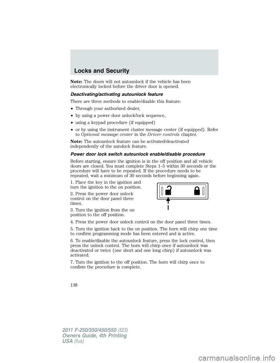 FORD F250 SUPER DUTY 2011 Owners Manual Note: The doors will not autounlock if the vehicle has been
electronically locked before the driver door is opened.
Deactivating/activating autounlock feature
There are three methods to enable/disable FORD F250 SUPER DUTY 2011 Owners Manual Note: The doors will not autounlock if the vehicle has been
electronically locked before the driver door is opened.
Deactivating/activating autounlock feature
There are three methods to enable/disable