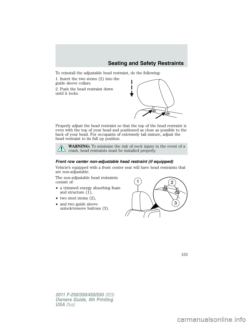FORD F250 SUPER DUTY 2011  Owners Manual To reinstall the adjustable head restraint, do the following:
1. Insert the two stems (2) into the
guide sleeve collars.
2. Push the head restraint down
until it locks.
Properly adjust the head restra