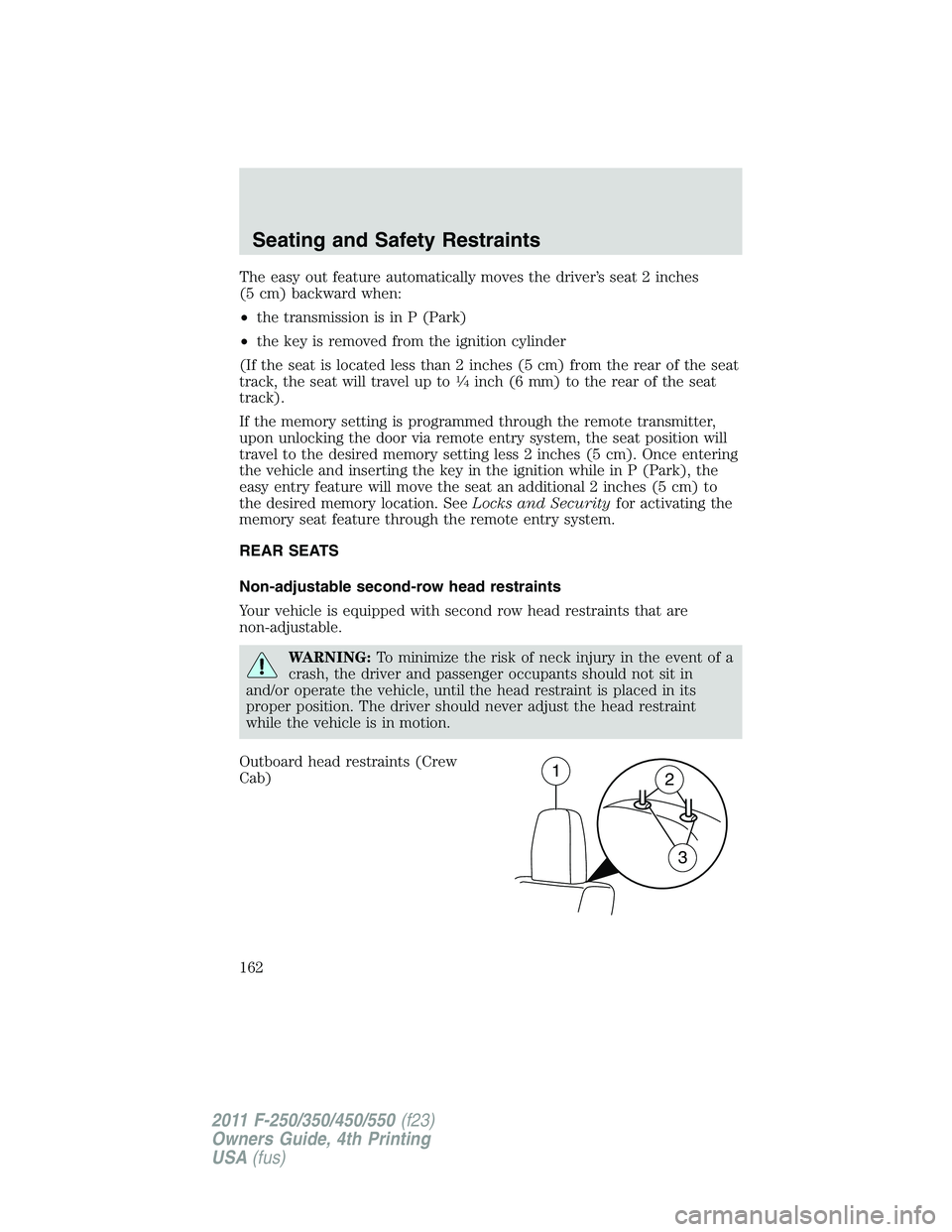 FORD F250 SUPER DUTY 2011 Owners Manual The easy out feature automatically moves the driver’s seat 2 inches
(5 cm) backward when:
• the transmission is in P (Park)
• the key is removed from the ignition cylinder
(If the seat is locate FORD F250 SUPER DUTY 2011 Owners Manual The easy out feature automatically moves the driver’s seat 2 inches
(5 cm) backward when:
• the transmission is in P (Park)
• the key is removed from the ignition cylinder
(If the seat is locate