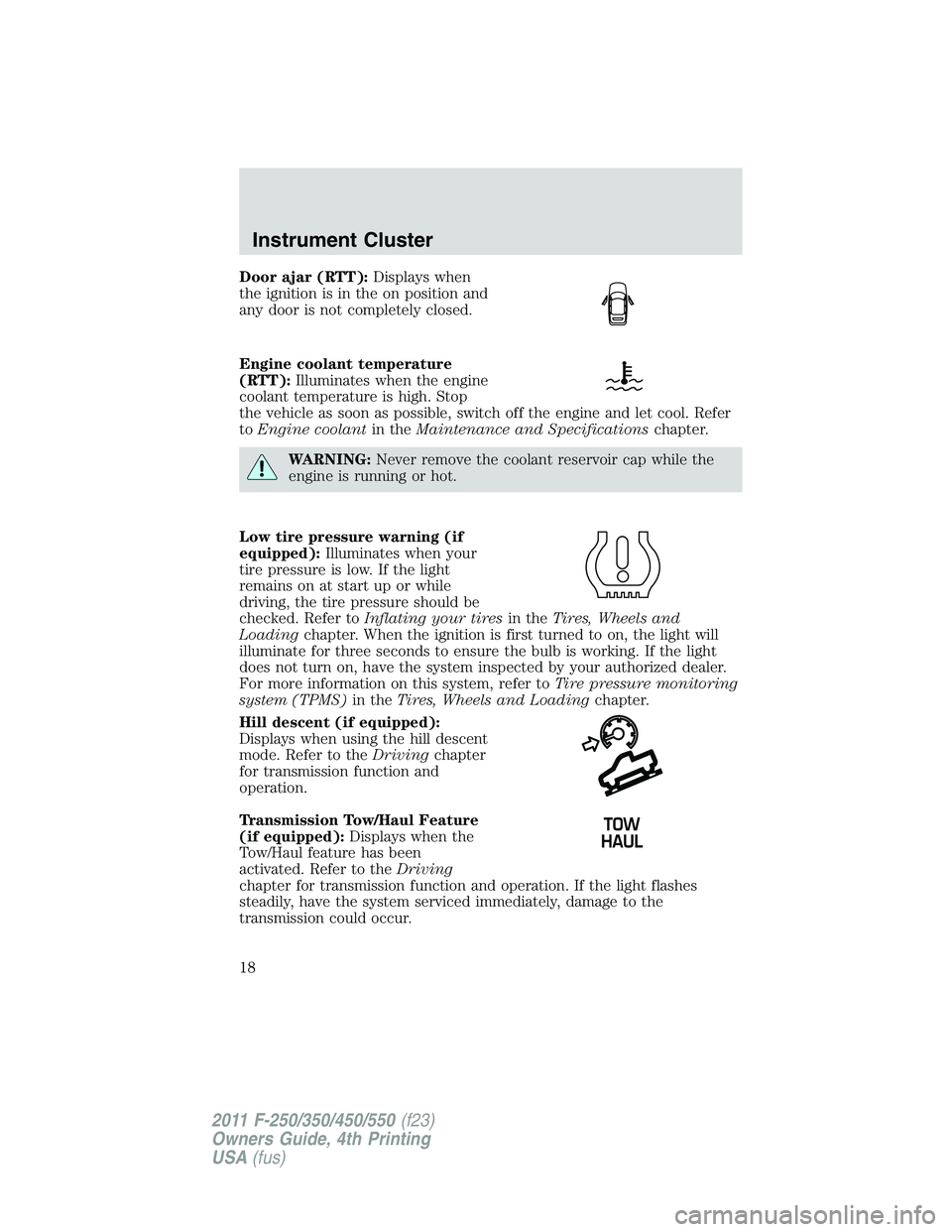FORD F250 SUPER DUTY 2011 Owners Manual Door ajar (RTT): Displays when
the ignition is in the on position and
any door is not completely closed.
Engine coolant temperature
(RTT): Illuminates when the engine
coolant temperature is high. Stop FORD F250 SUPER DUTY 2011 Owners Manual Door ajar (RTT): Displays when
the ignition is in the on position and
any door is not completely closed.
Engine coolant temperature
(RTT): Illuminates when the engine
coolant temperature is high. Stop