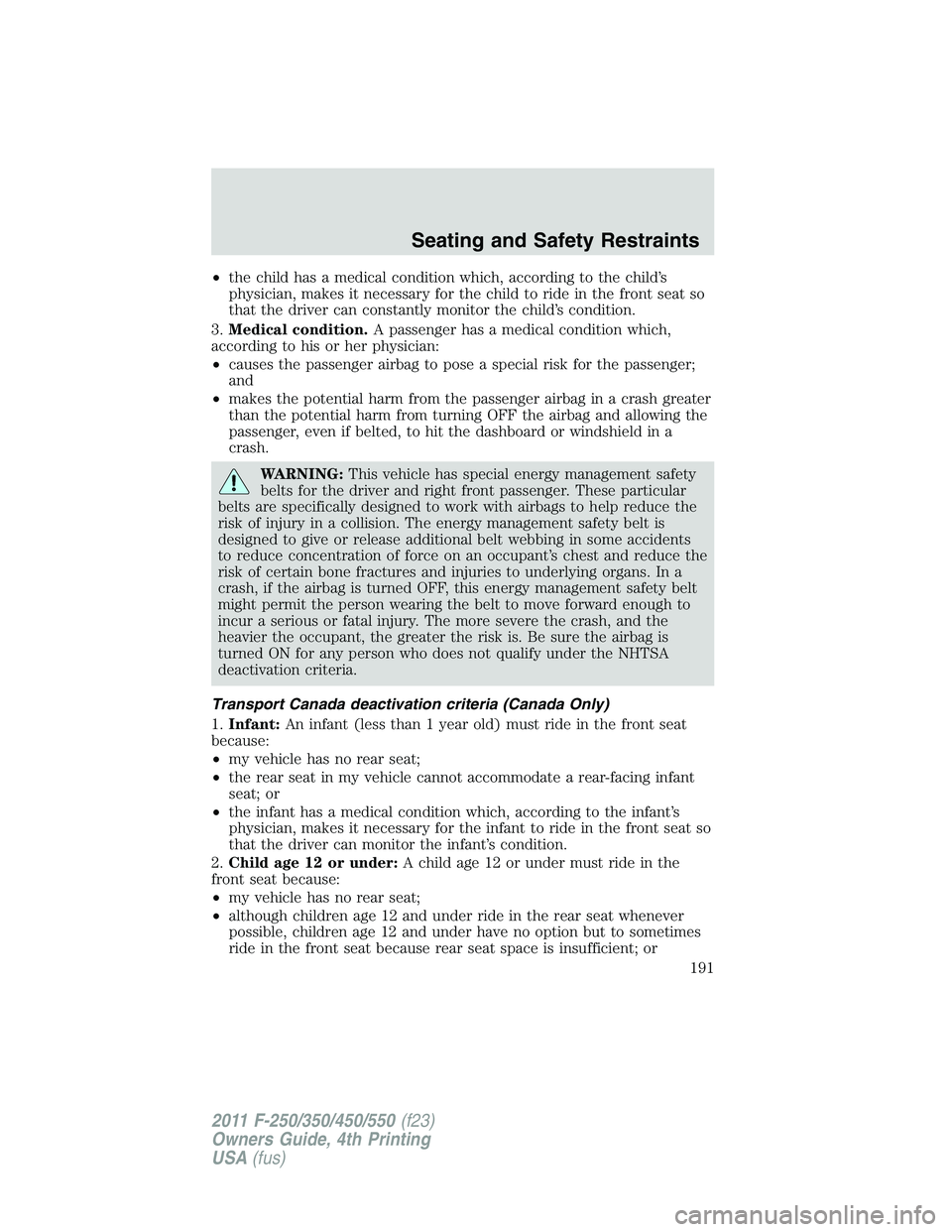 FORD F250 SUPER DUTY 2011 Owners Manual • the child has a medical condition which, according to the child’s
physician, makes it necessary for the child to ride in the front seat so
that the driver can constantly monitor the child’s co FORD F250 SUPER DUTY 2011 Owners Manual • the child has a medical condition which, according to the child’s
physician, makes it necessary for the child to ride in the front seat so
that the driver can constantly monitor the child’s co