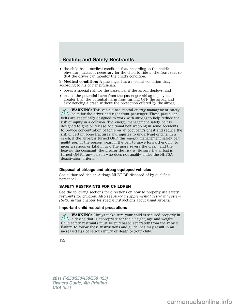FORD F250 SUPER DUTY 2011 Owners Manual • the child has a medical condition that, according to the child’s
physician, makes it necessary for the child to ride in the front seat so
that the driver can monitor the child’s condition.
3. FORD F250 SUPER DUTY 2011 Owners Manual • the child has a medical condition that, according to the child’s
physician, makes it necessary for the child to ride in the front seat so
that the driver can monitor the child’s condition.
3.