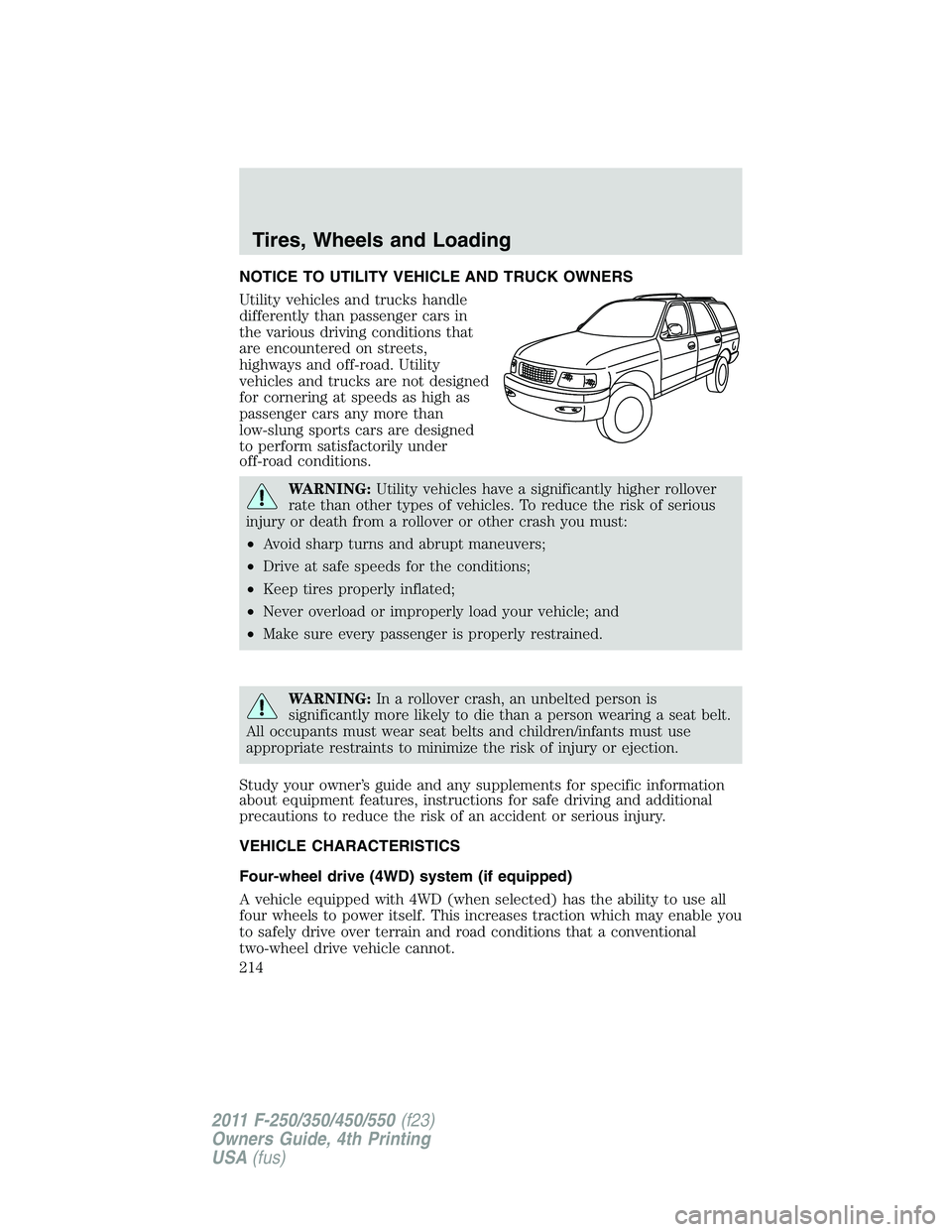 FORD F250 SUPER DUTY 2011  Owners Manual NOTICE TO UTILITY VEHICLE AND TRUCK OWNERS
Utility vehicles and trucks handle
differently than passenger cars in
the various driving conditions that
are encountered on streets,
highways and off-road. 