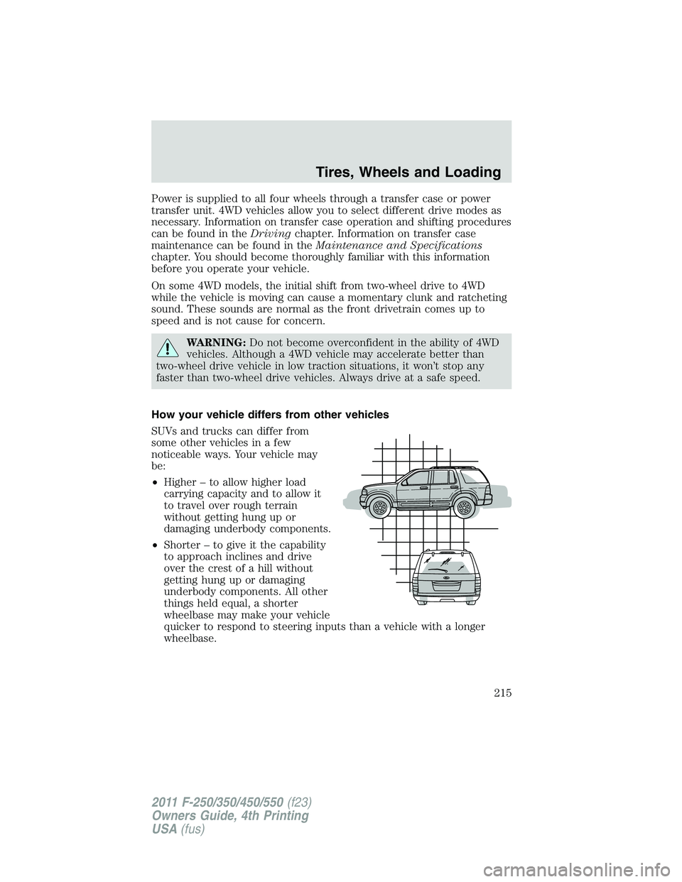 FORD F250 SUPER DUTY 2011  Owners Manual Power is supplied to all four wheels through a transfer case or power
transfer unit. 4WD vehicles allow you to select different drive modes as
necessary. Information on transfer case operation and shi