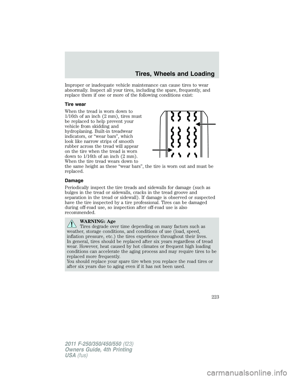 FORD F250 SUPER DUTY 2011 Owners Manual Improper or inadequate vehicle maintenance can cause tires to wear
abnormally. Inspect all your tires, including the spare, frequently, and
replace them if one or more of the following conditions exis FORD F250 SUPER DUTY 2011 Owners Manual Improper or inadequate vehicle maintenance can cause tires to wear
abnormally. Inspect all your tires, including the spare, frequently, and
replace them if one or more of the following conditions exis