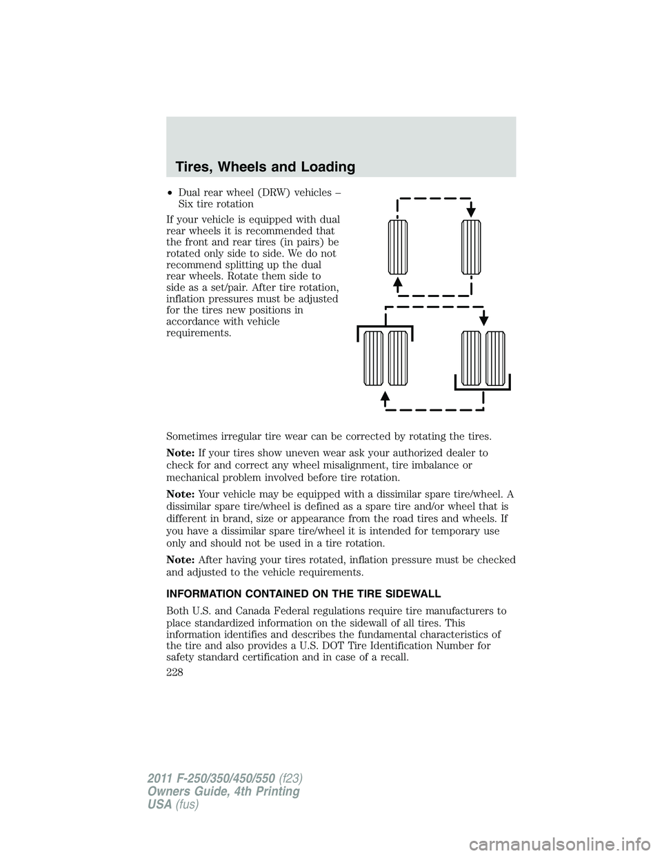 FORD F250 SUPER DUTY 2011  Owners Manual • Dual rear wheel (DRW) vehicles –
Six tire rotation
If your vehicle is equipped with dual
rear wheels it is recommended that
the front and rear tires (in pairs) be
rotated only side to side. We d
