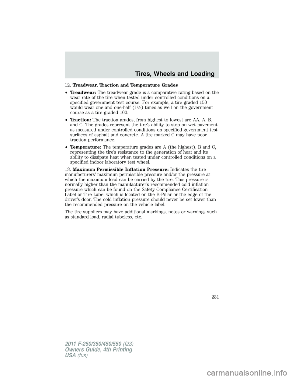 FORD F250 SUPER DUTY 2011  Owners Manual 12. Treadwear, Traction and Temperature Grades
• Treadwear: The treadwear grade is a comparative rating based on the
wear rate of the tire when tested under controlled conditions on a
specified gove