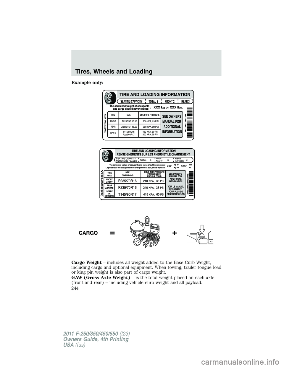 FORD F250 SUPER DUTY 2011  Owners Manual Example only:
Cargo Weight – includes all weight added to the Base Curb Weight,
including cargo and optional equipment. When towing, trailer tongue load
or king pin weight is also part of cargo weig