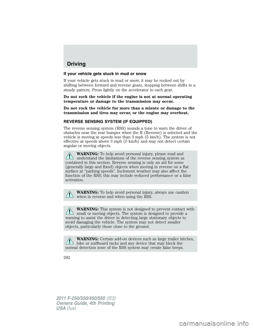 FORD F250 SUPER DUTY 2011  Owners Manual If your vehicle gets stuck in mud or snow
If your vehicle gets stuck in mud or snow, it may be rocked out by
shifting between forward and reverse gears, stopping between shifts in a
steady pattern. Pr