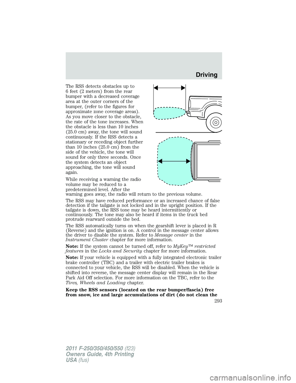 FORD F250 SUPER DUTY 2011  Owners Manual The RSS detects obstacles up to
6 feet (2 meters) from the rear
bumper with a decreased coverage
area at the outer corners of the
bumper, (refer to the figures for
approximate zone coverage areas).
As