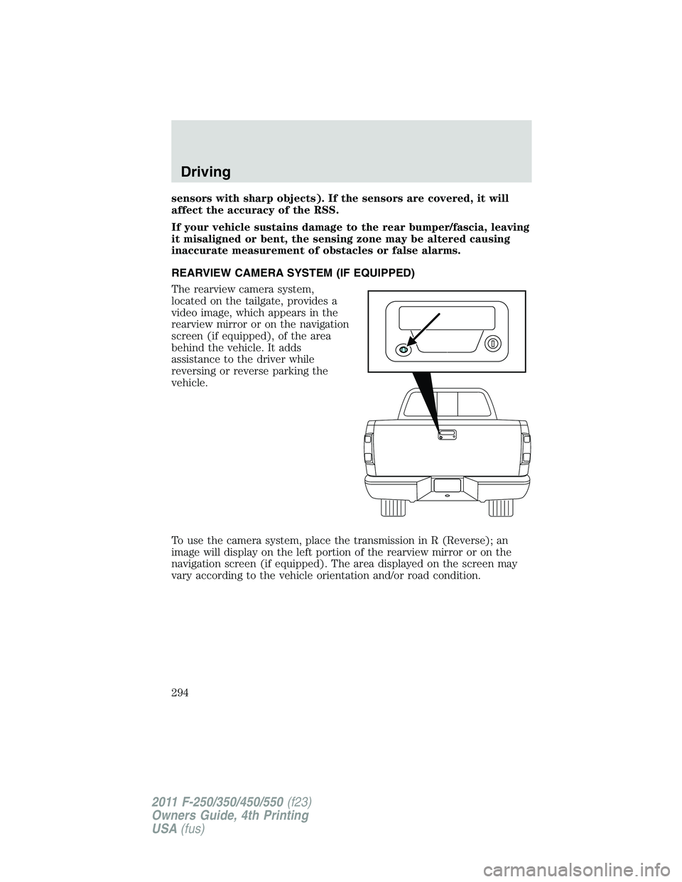 FORD F250 SUPER DUTY 2011  Owners Manual sensors with sharp objects). If the sensors are covered, it will
affect the accuracy of the RSS.
If your vehicle sustains damage to the rear bumper/fascia, leaving
it misaligned or bent, the sensing z