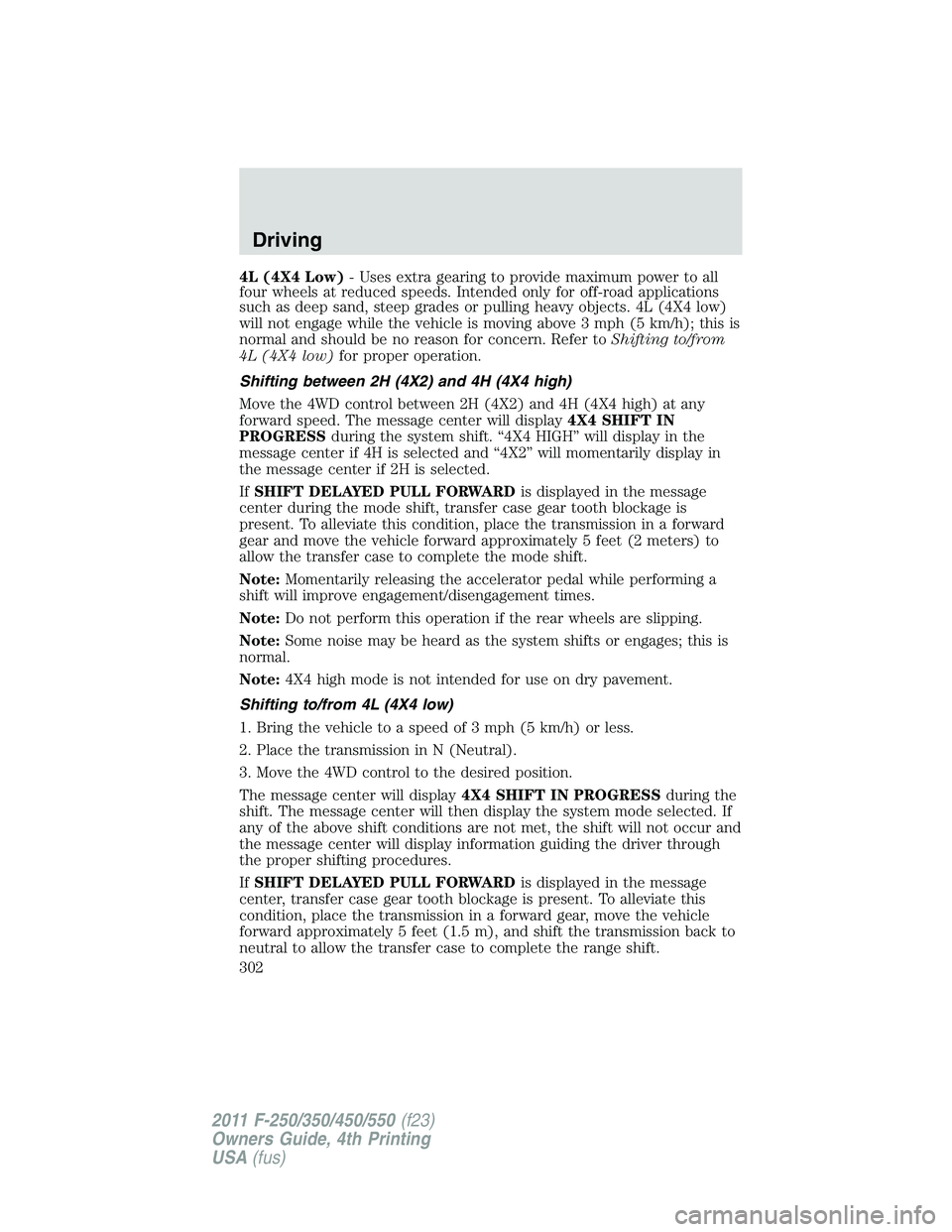 FORD F250 SUPER DUTY 2011 Owners Manual 4L (4X4 Low) - Uses extra gearing to provide maximum power to all
four wheels at reduced speeds. Intended only for off-road applications
such as deep sand, steep grades or pulling heavy objects. 4L (4 FORD F250 SUPER DUTY 2011 Owners Manual 4L (4X4 Low) - Uses extra gearing to provide maximum power to all
four wheels at reduced speeds. Intended only for off-road applications
such as deep sand, steep grades or pulling heavy objects. 4L (4