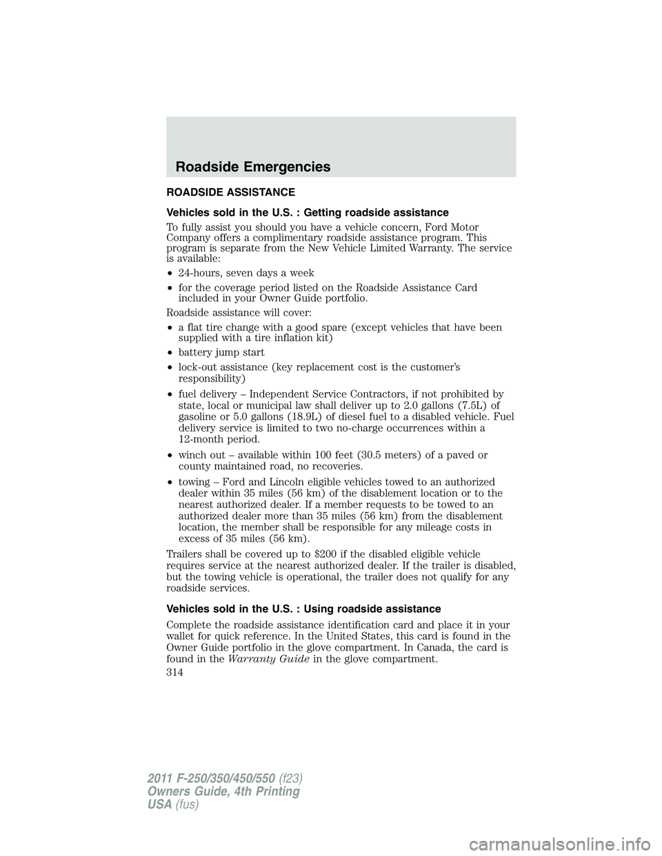 FORD F250 SUPER DUTY 2011 Owners Manual ROADSIDE ASSISTANCE
Vehicles sold in the U.S. : Getting roadside assistance
To fully assist you should you have a vehicle concern, Ford Motor
Company offers a complimentary roadside assistance program FORD F250 SUPER DUTY 2011 Owners Manual ROADSIDE ASSISTANCE
Vehicles sold in the U.S. : Getting roadside assistance
To fully assist you should you have a vehicle concern, Ford Motor
Company offers a complimentary roadside assistance program