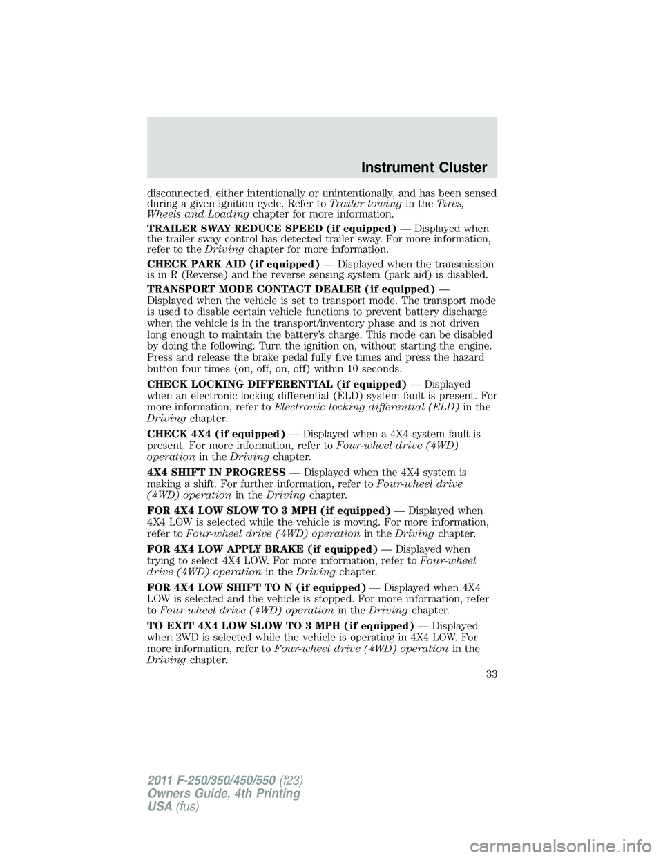 FORD F250 SUPER DUTY 2011 Owners Manual disconnected, either intentionally or unintentionally, and has been sensed
during a given ignition cycle. Refer to Trailer towing in the Tires,
Wheels and Loading chapter for more information.
TRAILER FORD F250 SUPER DUTY 2011 Owners Manual disconnected, either intentionally or unintentionally, and has been sensed
during a given ignition cycle. Refer to Trailer towing in the Tires,
Wheels and Loading chapter for more information.
TRAILER