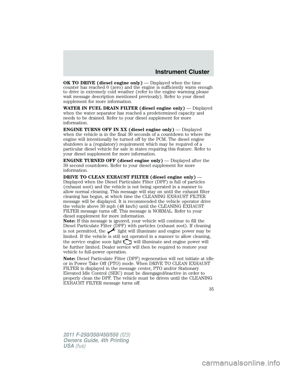 FORD F250 SUPER DUTY 2011 Owners Manual OK TO DRIVE (diesel engine only) — Displayed when the time
counter has reached 0 (zero) and the engine is sufficiently warm enough
to drive in extremely cold weather (refer to the engine warming ple FORD F250 SUPER DUTY 2011 Owners Manual OK TO DRIVE (diesel engine only) — Displayed when the time
counter has reached 0 (zero) and the engine is sufficiently warm enough
to drive in extremely cold weather (refer to the engine warming ple