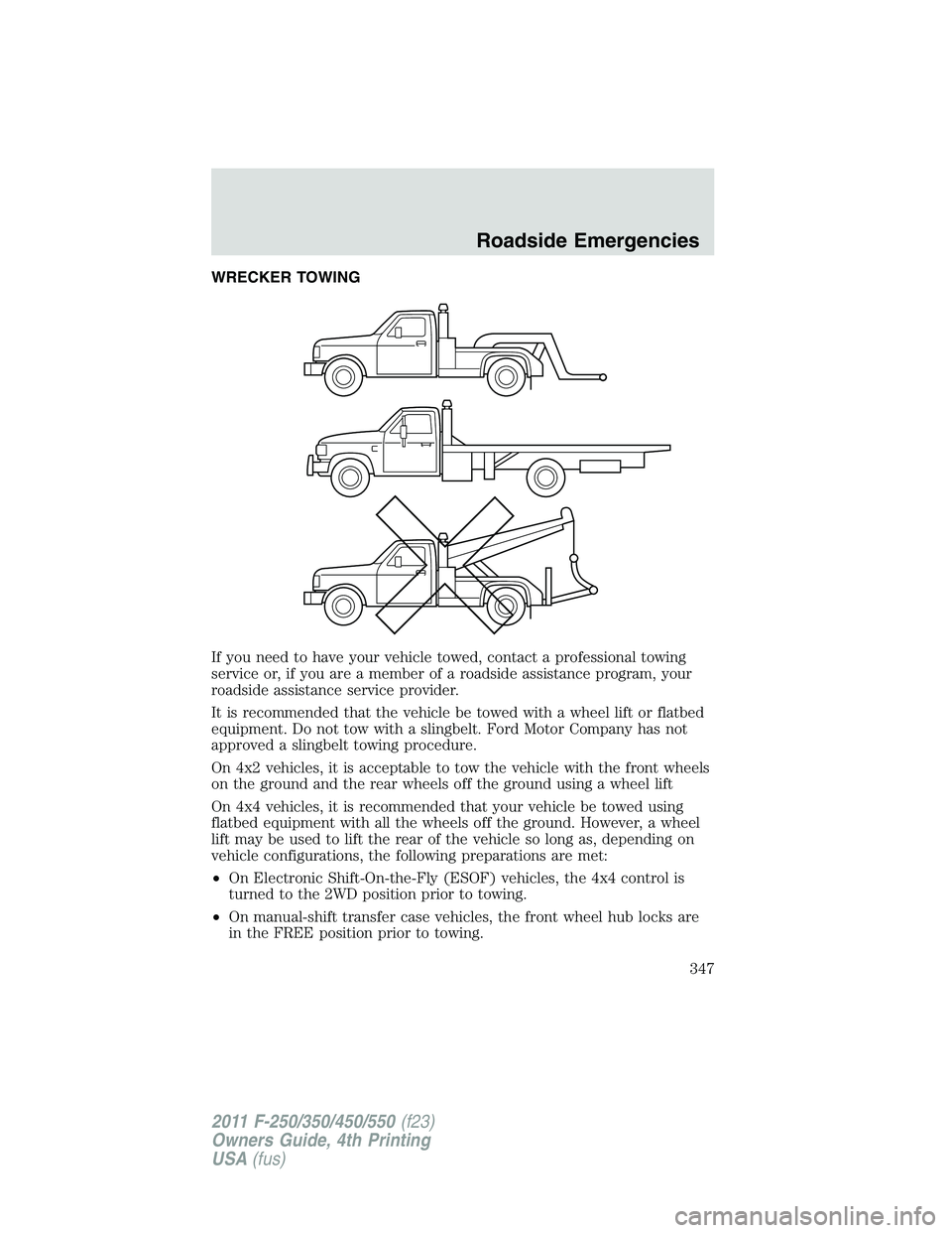 FORD F250 SUPER DUTY 2011 Owners Manual WRECKER TOWING
If you need to have your vehicle towed, contact a professional towing
service or, if you are a member of a roadside assistance program, your
roadside assistance service provider.
It is FORD F250 SUPER DUTY 2011 Owners Manual WRECKER TOWING
If you need to have your vehicle towed, contact a professional towing
service or, if you are a member of a roadside assistance program, your
roadside assistance service provider.
It is