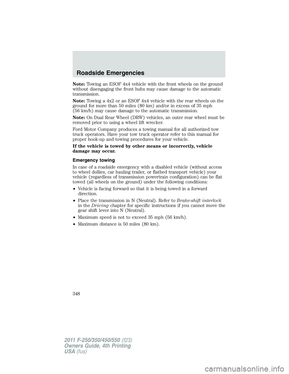 FORD F250 SUPER DUTY 2011 Owners Manual Note: Towing an ESOF 4x4 vehicle with the front wheels on the ground
without disengaging the front hubs may cause damage to the automatic
transmission.
Note: Towing a 4x2 or an ESOF 4x4 vehicle with t FORD F250 SUPER DUTY 2011 Owners Manual Note: Towing an ESOF 4x4 vehicle with the front wheels on the ground
without disengaging the front hubs may cause damage to the automatic
transmission.
Note: Towing a 4x2 or an ESOF 4x4 vehicle with t