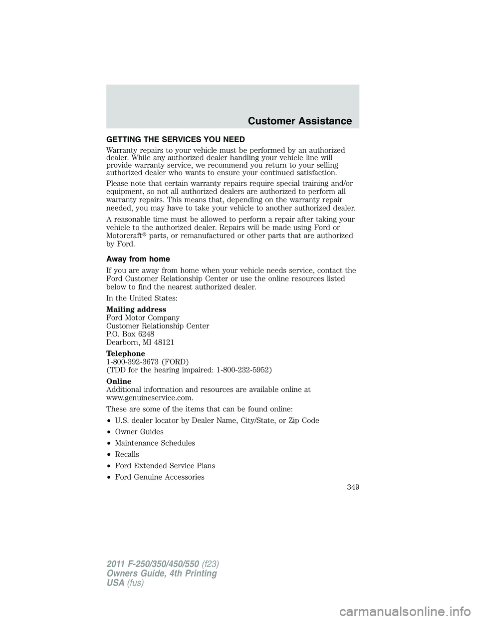 FORD F250 SUPER DUTY 2011 Owners Manual GETTING THE SERVICES YOU NEED
Warranty repairs to your vehicle must be performed by an authorized
dealer. While any authorized dealer handling your vehicle line will
provide warranty service, we recom FORD F250 SUPER DUTY 2011 Owners Manual GETTING THE SERVICES YOU NEED
Warranty repairs to your vehicle must be performed by an authorized
dealer. While any authorized dealer handling your vehicle line will
provide warranty service, we recom