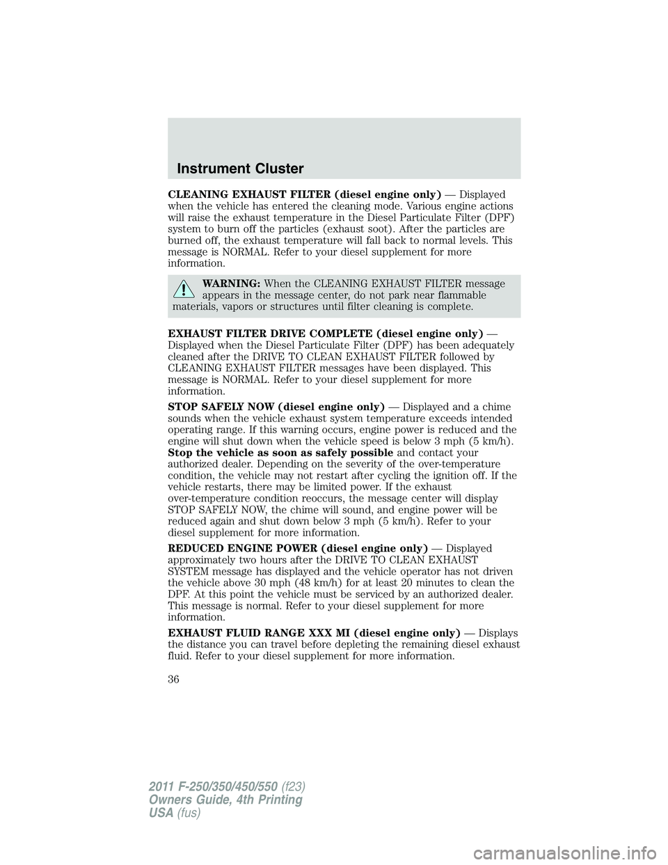 FORD F250 SUPER DUTY 2011 Owners Manual CLEANING EXHAUST FILTER (diesel engine only) — Displayed
when the vehicle has entered the cleaning mode. Various engine actions
will raise the exhaust temperature in the Diesel Particulate Filter (D FORD F250 SUPER DUTY 2011 Owners Manual CLEANING EXHAUST FILTER (diesel engine only) — Displayed
when the vehicle has entered the cleaning mode. Various engine actions
will raise the exhaust temperature in the Diesel Particulate Filter (D