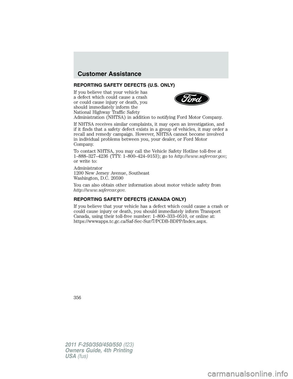FORD F250 SUPER DUTY 2011 Owners Manual REPORTING SAFETY DEFECTS (U.S. ONLY)
If you believe that your vehicle has
a defect which could cause a crash
or could cause injury or death, you
should immediately inform the
National Highway Traffic FORD F250 SUPER DUTY 2011 Owners Manual REPORTING SAFETY DEFECTS (U.S. ONLY)
If you believe that your vehicle has
a defect which could cause a crash
or could cause injury or death, you
should immediately inform the
National Highway Traffic