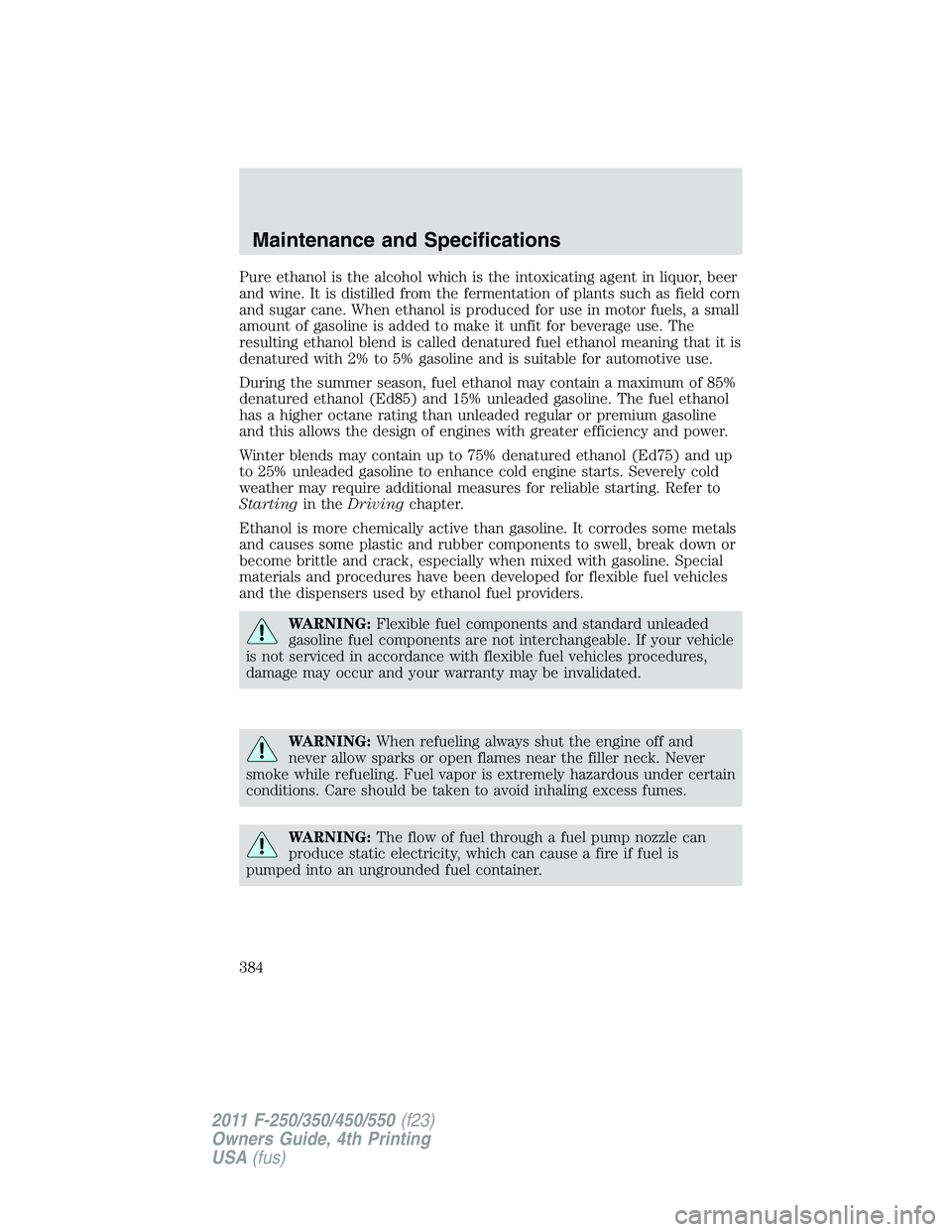FORD F250 SUPER DUTY 2011 Owners Manual Pure ethanol is the alcohol which is the intoxicating agent in liquor, beer
and wine. It is distilled from the fermentation of plants such as field corn
and sugar cane. When ethanol is produced for us FORD F250 SUPER DUTY 2011 Owners Manual Pure ethanol is the alcohol which is the intoxicating agent in liquor, beer
and wine. It is distilled from the fermentation of plants such as field corn
and sugar cane. When ethanol is produced for us