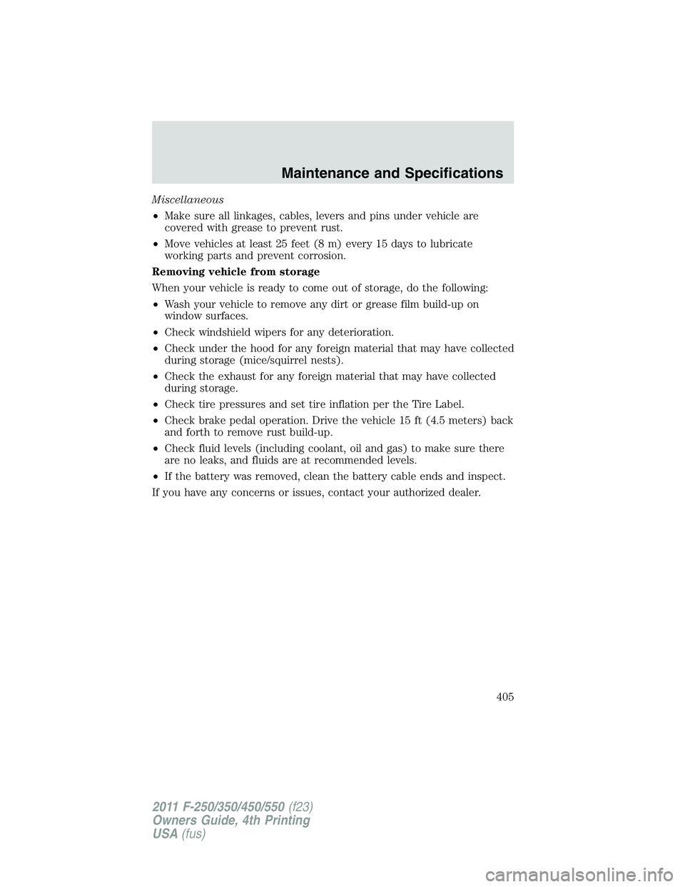 FORD F250 SUPER DUTY 2011 Owners Manual Miscellaneous
• Make sure all linkages, cables, levers and pins under vehicle are
covered with grease to prevent rust.
• Move vehicles at least 25 feet (8 m) every 15 days to lubricate
working par FORD F250 SUPER DUTY 2011 Owners Manual Miscellaneous
• Make sure all linkages, cables, levers and pins under vehicle are
covered with grease to prevent rust.
• Move vehicles at least 25 feet (8 m) every 15 days to lubricate
working par