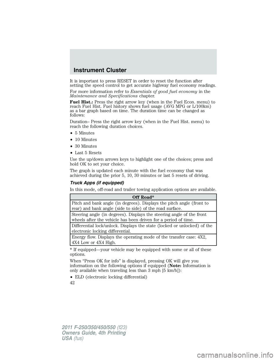 FORD F250 SUPER DUTY 2011 Owners Manual It is important to press RESET in order to reset the function after
setting the speed control to get accurate highway fuel economy readings.
For more information refer to Essentials of good fuel econo FORD F250 SUPER DUTY 2011 Owners Manual It is important to press RESET in order to reset the function after
setting the speed control to get accurate highway fuel economy readings.
For more information refer to Essentials of good fuel econo