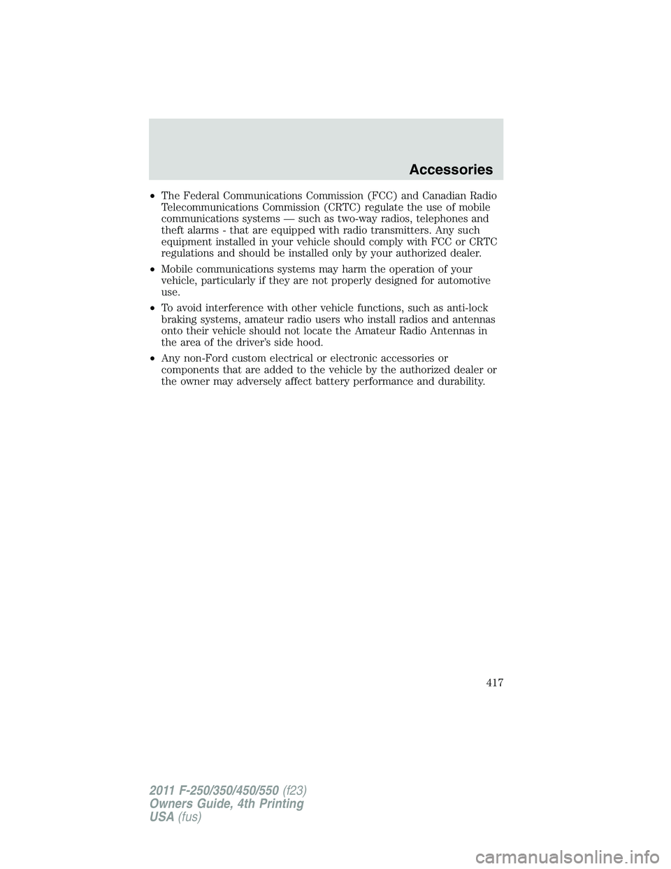 FORD F250 SUPER DUTY 2011 Owners Manual • The Federal Communications Commission (FCC) and Canadian Radio
Telecommunications Commission (CRTC) regulate the use of mobile
communications systems — such as two-way radios, telephones and
the FORD F250 SUPER DUTY 2011 Owners Manual • The Federal Communications Commission (FCC) and Canadian Radio
Telecommunications Commission (CRTC) regulate the use of mobile
communications systems — such as two-way radios, telephones and
the