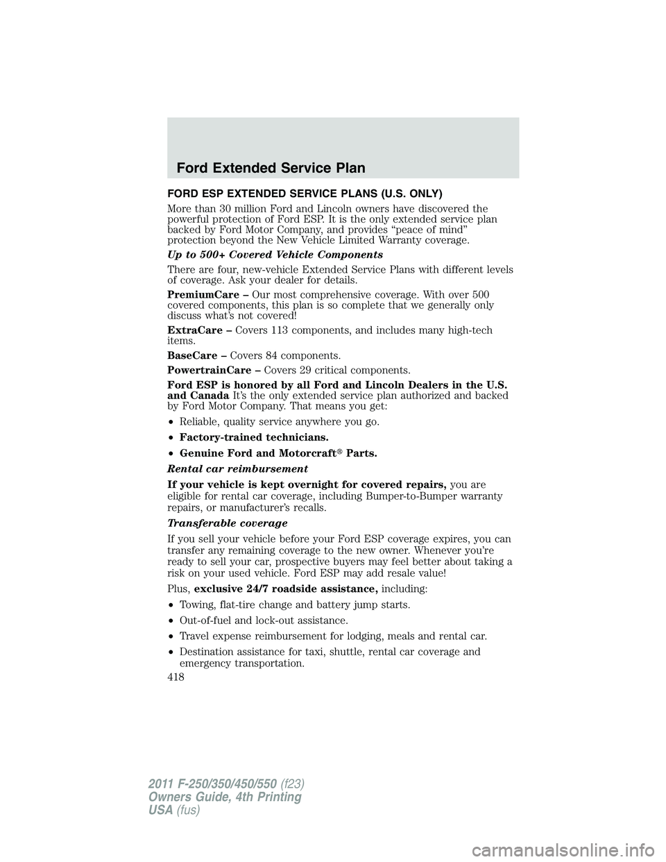 FORD F250 SUPER DUTY 2011 Owners Manual FORD ESP EXTENDED SERVICE PLANS (U.S. ONLY)
More than 30 million Ford and Lincoln owners have discovered the
powerful protection of Ford ESP. It is the only extended service plan
backed by Ford Motor FORD F250 SUPER DUTY 2011 Owners Manual FORD ESP EXTENDED SERVICE PLANS (U.S. ONLY)
More than 30 million Ford and Lincoln owners have discovered the
powerful protection of Ford ESP. It is the only extended service plan
backed by Ford Motor