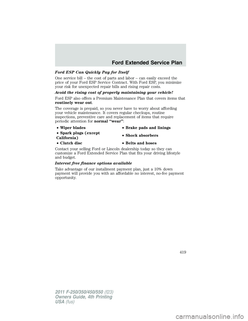 FORD F250 SUPER DUTY 2011 Owners Manual Ford ESP Can Quickly Pay for Itself
One service bill – the cost of parts and labor – can easily exceed the
price of your Ford ESP Service Contract. With Ford ESP, you minimize
your risk for unexpe FORD F250 SUPER DUTY 2011 Owners Manual Ford ESP Can Quickly Pay for Itself
One service bill – the cost of parts and labor – can easily exceed the
price of your Ford ESP Service Contract. With Ford ESP, you minimize
your risk for unexpe