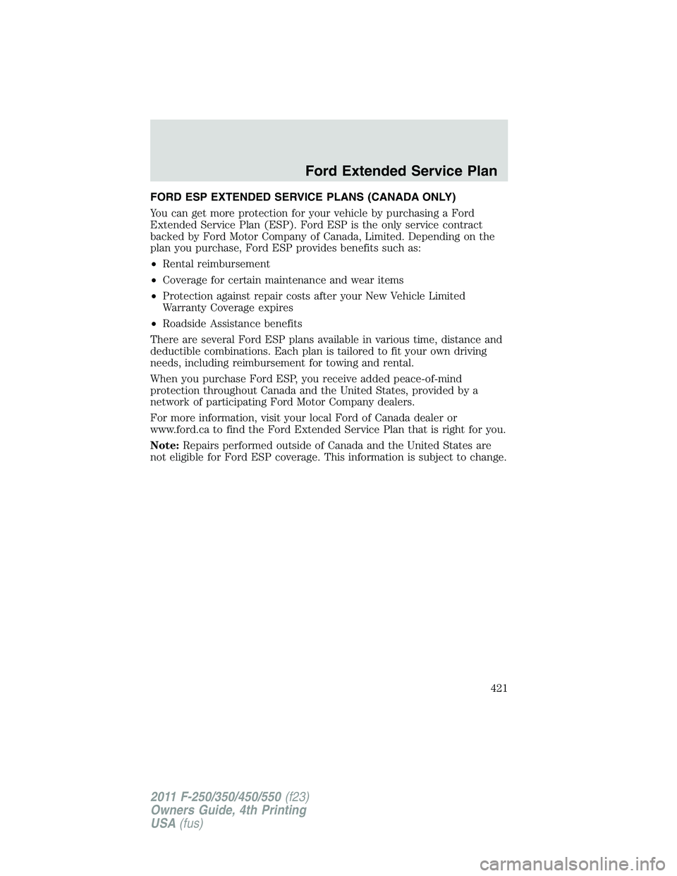 FORD F250 SUPER DUTY 2011 Owners Manual FORD ESP EXTENDED SERVICE PLANS (CANADA ONLY)
You can get more protection for your vehicle by purchasing a Ford
Extended Service Plan (ESP). Ford ESP is the only service contract
backed by Ford Motor FORD F250 SUPER DUTY 2011 Owners Manual FORD ESP EXTENDED SERVICE PLANS (CANADA ONLY)
You can get more protection for your vehicle by purchasing a Ford
Extended Service Plan (ESP). Ford ESP is the only service contract
backed by Ford Motor
