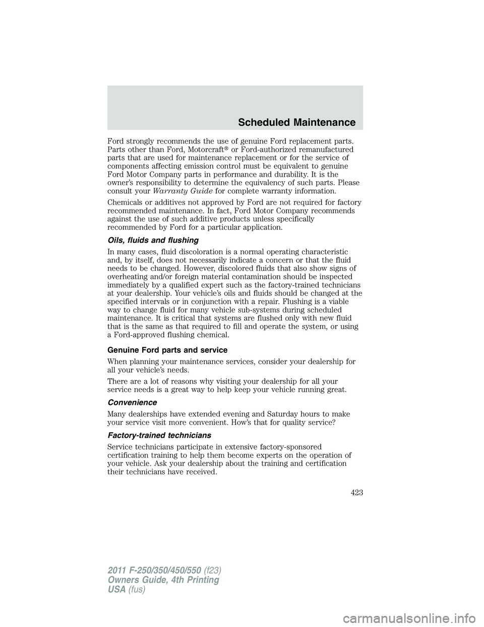 FORD F250 SUPER DUTY 2011 Owners Manual Ford strongly recommends the use of genuine Ford replacement parts.
Parts other than Ford, Motorcraft or Ford-authorized remanufactured
parts that are used for maintenance replacement or for the ser FORD F250 SUPER DUTY 2011 Owners Manual Ford strongly recommends the use of genuine Ford replacement parts.
Parts other than Ford, Motorcraft or Ford-authorized remanufactured
parts that are used for maintenance replacement or for the ser