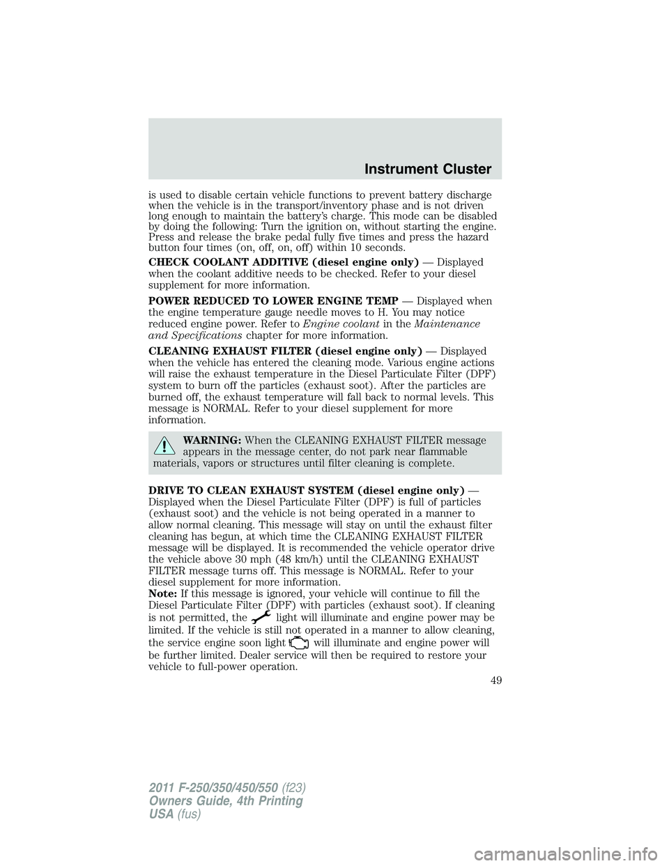 FORD F250 SUPER DUTY 2011 Owners Manual is used to disable certain vehicle functions to prevent battery discharge
when the vehicle is in the transport/inventory phase and is not driven
long enough to maintain the battery’s charge. This mo FORD F250 SUPER DUTY 2011 Owners Manual is used to disable certain vehicle functions to prevent battery discharge
when the vehicle is in the transport/inventory phase and is not driven
long enough to maintain the battery’s charge. This mo