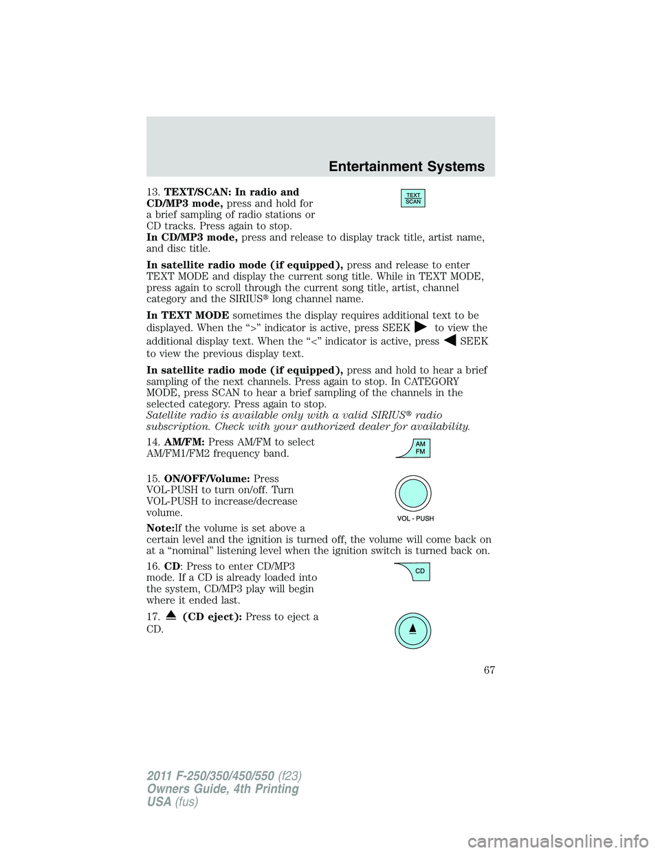 FORD F250 SUPER DUTY 2011 Owners Manual 13. TEXT/SCAN: In radio and
CD/MP3 mode, press and hold for
a brief sampling of radio stations or
CD tracks. Press again to stop.
In CD/MP3 mode, press and release to display track title, artist name, FORD F250 SUPER DUTY 2011 Owners Manual 13. TEXT/SCAN: In radio and
CD/MP3 mode, press and hold for
a brief sampling of radio stations or
CD tracks. Press again to stop.
In CD/MP3 mode, press and release to display track title, artist name,