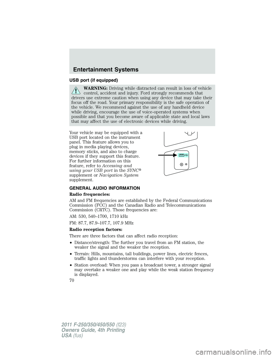 FORD F250 SUPER DUTY 2011 Owners Manual USB port (if equipped)
WARNING: Driving while distracted can result in loss of vehicle
control, accident and injury. Ford strongly recommends that
drivers use extreme caution when using any device tha FORD F250 SUPER DUTY 2011 Owners Manual USB port (if equipped)
WARNING: Driving while distracted can result in loss of vehicle
control, accident and injury. Ford strongly recommends that
drivers use extreme caution when using any device tha