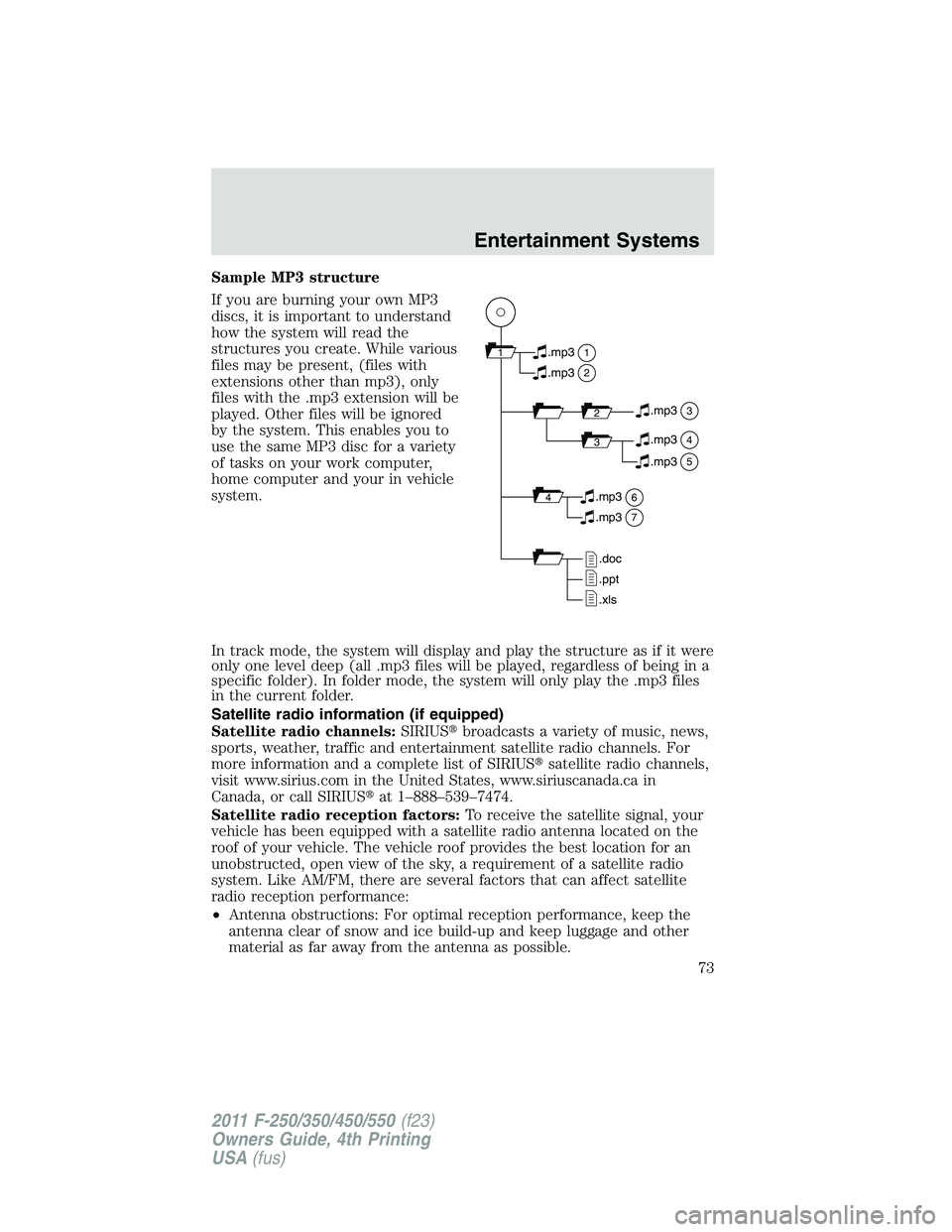 FORD F250 SUPER DUTY 2011 Owners Manual Sample MP3 structure
If you are burning your own MP3
discs, it is important to understand
how the system will read the
structures you create. While various
files may be present, (files with
extensions FORD F250 SUPER DUTY 2011 Owners Manual Sample MP3 structure
If you are burning your own MP3
discs, it is important to understand
how the system will read the
structures you create. While various
files may be present, (files with
extensions