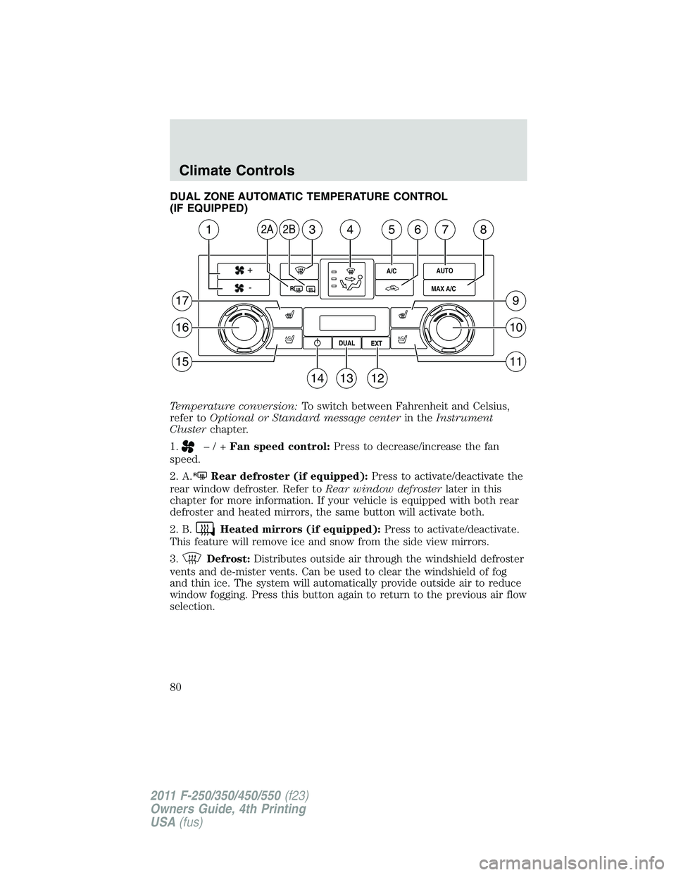 FORD F250 SUPER DUTY 2011 Owners Manual DUAL ZONE AUTOMATIC TEMPERATURE CONTROL
(IF EQUIPPED)
Temperature conversion: To switch between Fahrenheit and Celsius,
refer to Optional or Standard message center in the Instrument
Cluster chapter.
FORD F250 SUPER DUTY 2011 Owners Manual DUAL ZONE AUTOMATIC TEMPERATURE CONTROL
(IF EQUIPPED)
Temperature conversion: To switch between Fahrenheit and Celsius,
refer to Optional or Standard message center in the Instrument
Cluster chapter.