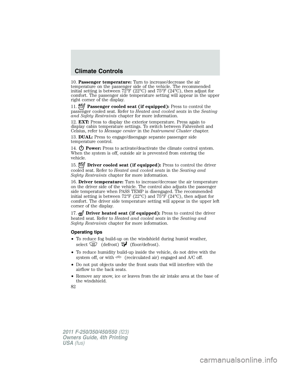 FORD F250 SUPER DUTY 2011 Owners Manual 10. Passenger temperature: Turn to increase/decrease the air
temperature on the passenger side of the vehicle. The recommended
initial setting is between 72°F (22°C) and 75°F (24°C), then adjust f FORD F250 SUPER DUTY 2011 Owners Manual 10. Passenger temperature: Turn to increase/decrease the air
temperature on the passenger side of the vehicle. The recommended
initial setting is between 72°F (22°C) and 75°F (24°C), then adjust f